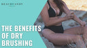 Benefits Of Dry Brushing